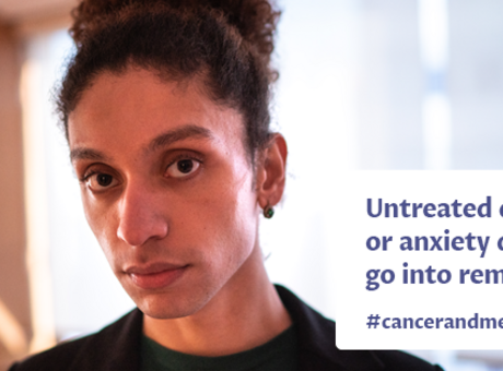 A picture of an individual with the following text : "Untreated depression or anxiety doesn't go into remission. #cancerandmentalhealth"